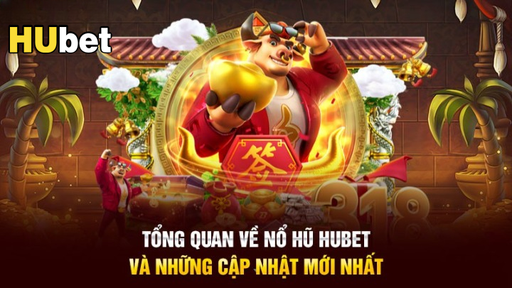 Cập nhật mới nhất trong thế giới Nổ Hũ Hubet