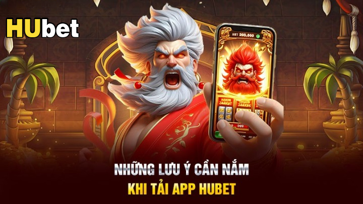 Những lưu ý cần nắm khi tải app Hubet
